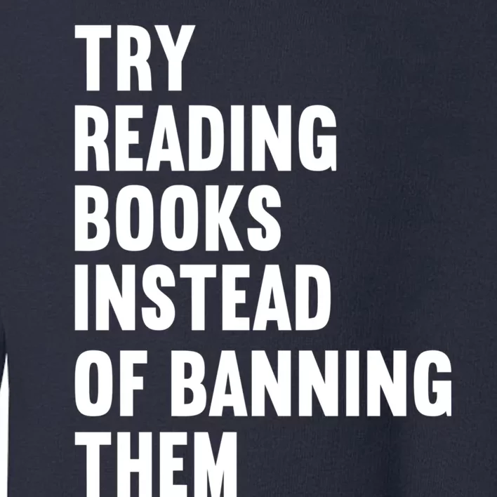 Try Reading Books Instead Of Banning Them Books Lover Toddler Sweatshirt