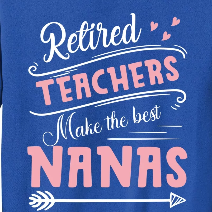 Teacher Retiret Best Nanas Hearts Grandma Retired Gift Tall Sweatshirt