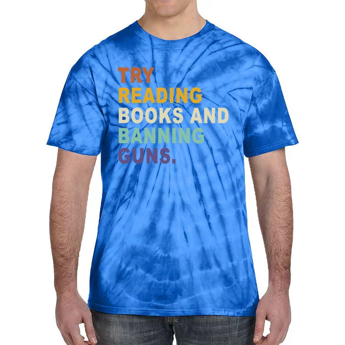 Try Reading Books And Banning Guns Funny Retro Vintage Great Gift Tie-Dye T-Shirt