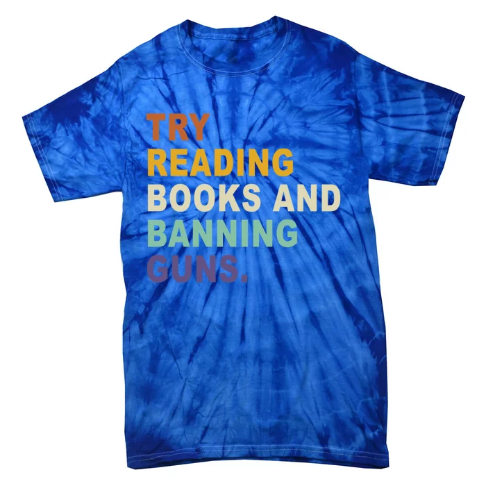 Try Reading Books And Banning Guns Funny Retro Vintage Great Gift Tie-Dye T-Shirt