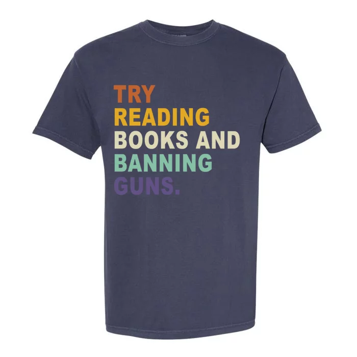 Try Reading Books And Banning Guns Funny Retro Vintage Great Gift Garment-Dyed Heavyweight T-Shirt