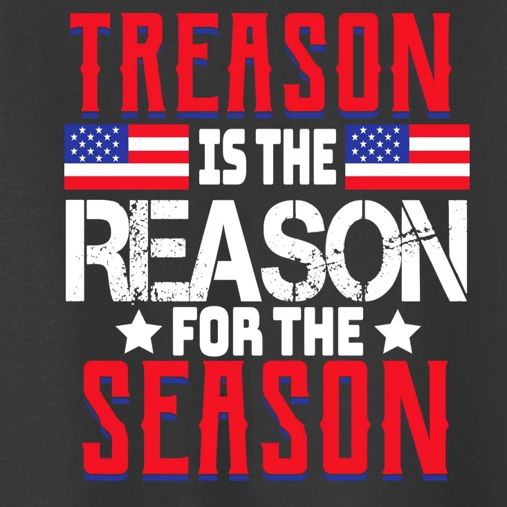 Treason Is The Reason For The Season Patriotic Toddler T-Shirt