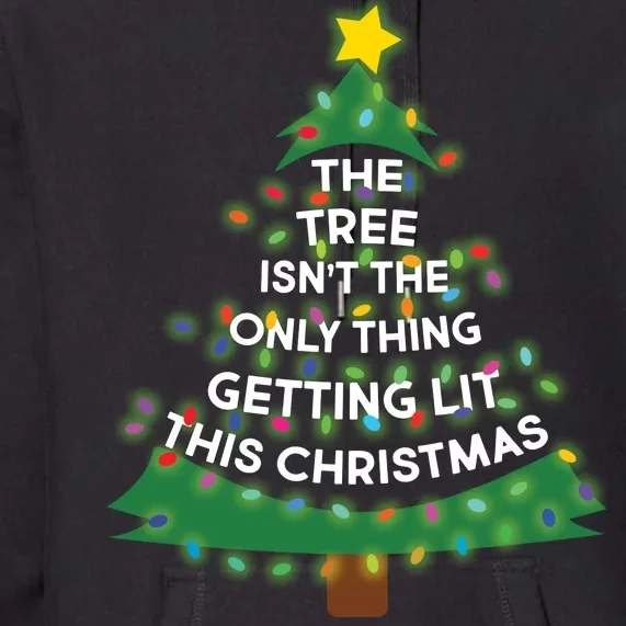 Tree Isn't The Only Thing Getting Lit Ugly Christmas Premium Hoodie