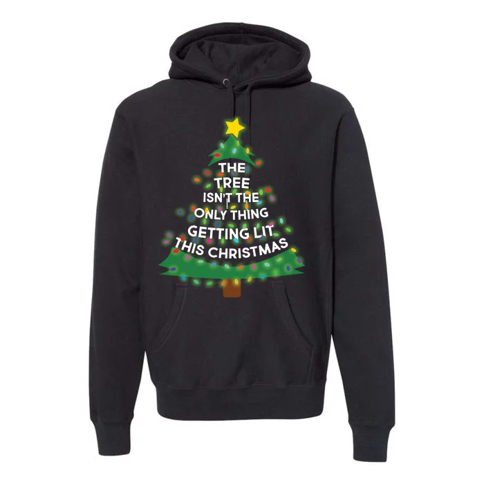 Tree Isn't The Only Thing Getting Lit Ugly Christmas Premium Hoodie