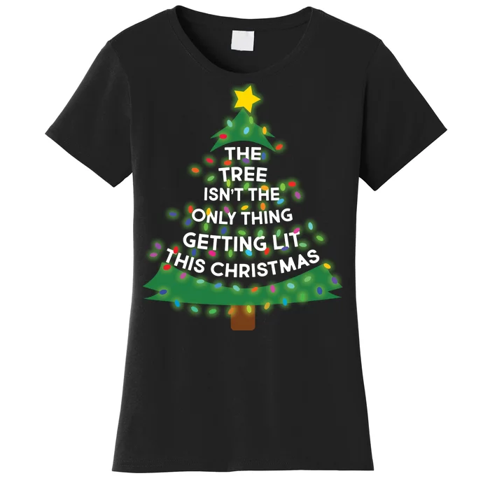 Tree Isn't The Only Thing Getting Lit Ugly Christmas Women's T-Shirt