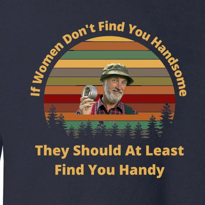 The Red Green Show If Women Don&X27;T Find You Handsome They Should At Least Fin Toddler Sweatshirt