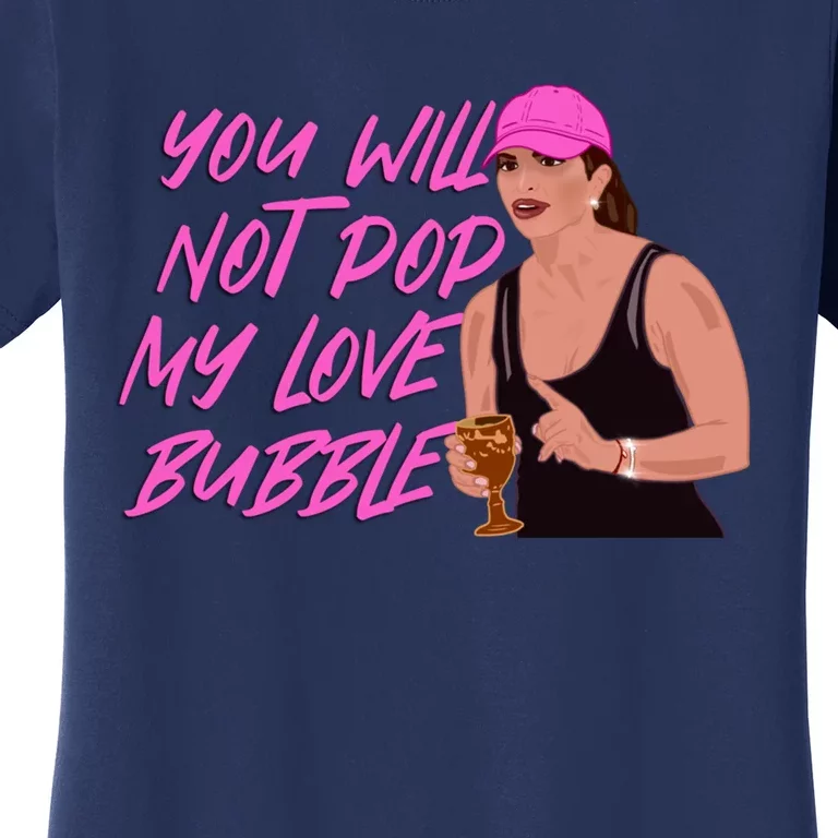 The Real Housewives Of New Jersey Teresa Giudice You Will Not Pop My Love Bubble Women's T-Shirt