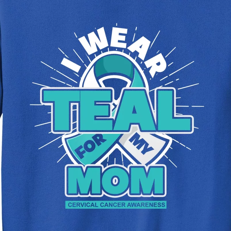 Teal Ribbon I Wear Teal For My Mom Cervical Cancer Awareness Funny Gift Sweatshirt