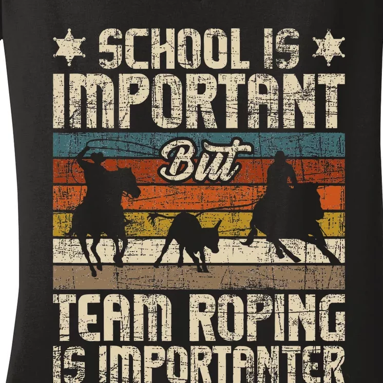 Team Roping Is Importanter Horse Ride Cowboy Header Heeler Women's V-Neck T-Shirt