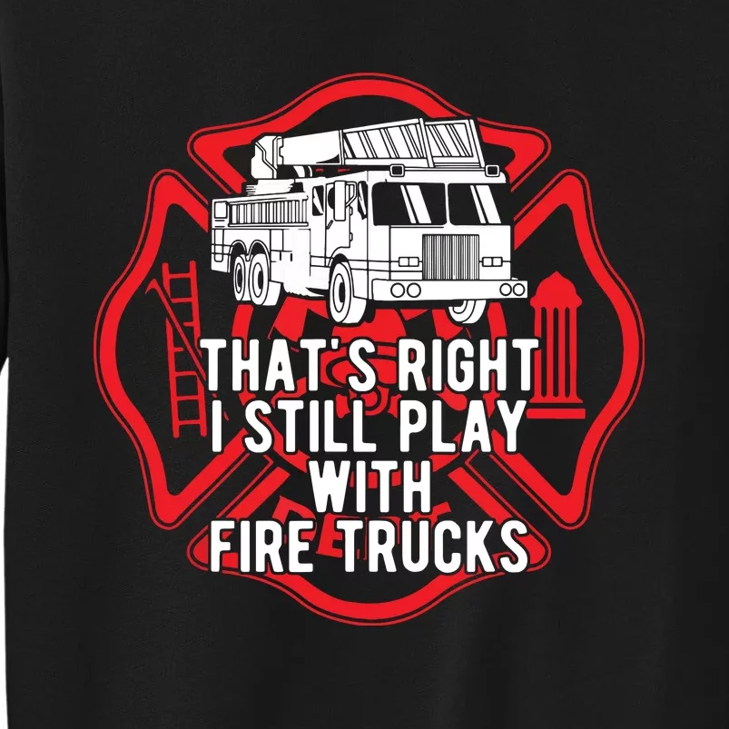 Thats Right I Still Play With Fire Trucks Firefighter Gifts Sweatshirt