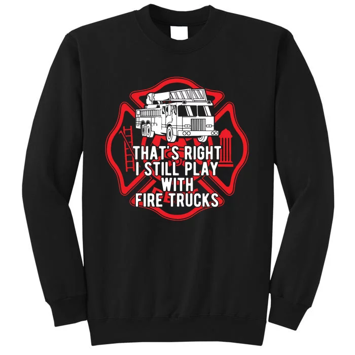 Thats Right I Still Play With Fire Trucks Firefighter Gifts Sweatshirt