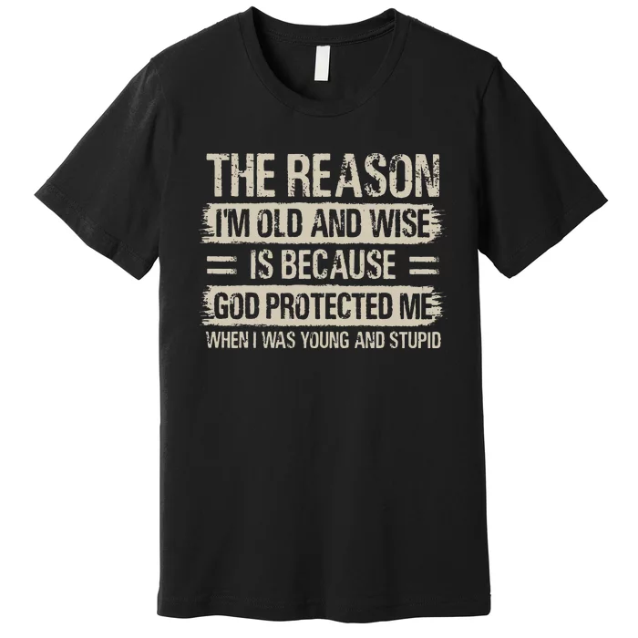 The Reason IM Old And Wise Inspirational Christian Faith Premium T-Shirt