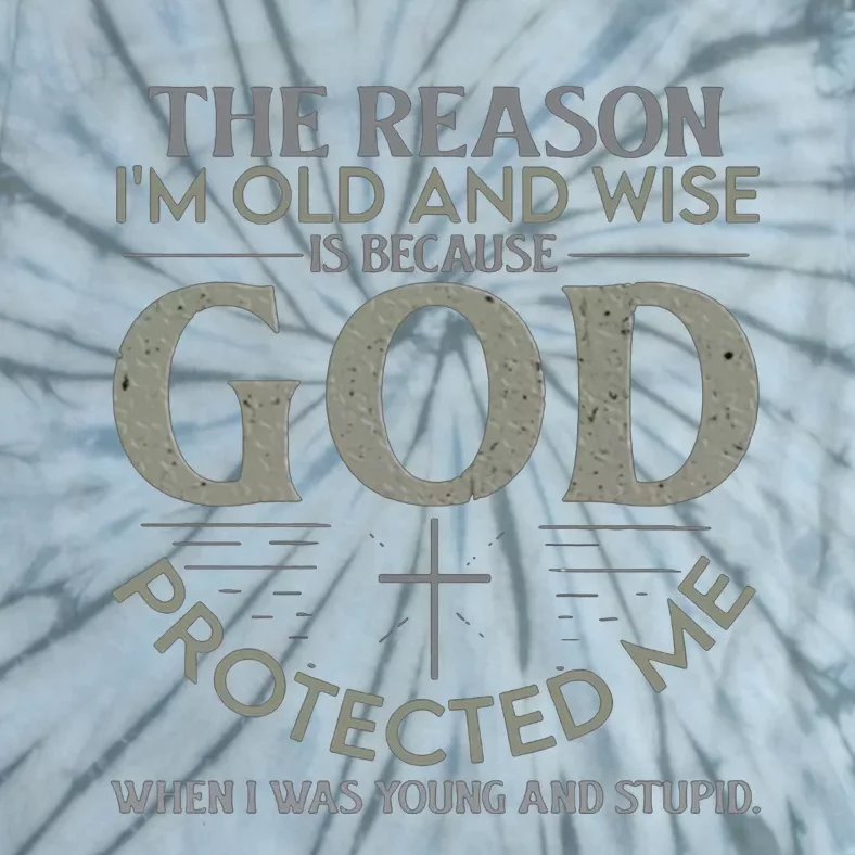 THE REASON I'M OLD AND WISE IS BECAUSE GOD PROTECTED ME Tie-Dye T-Shirt