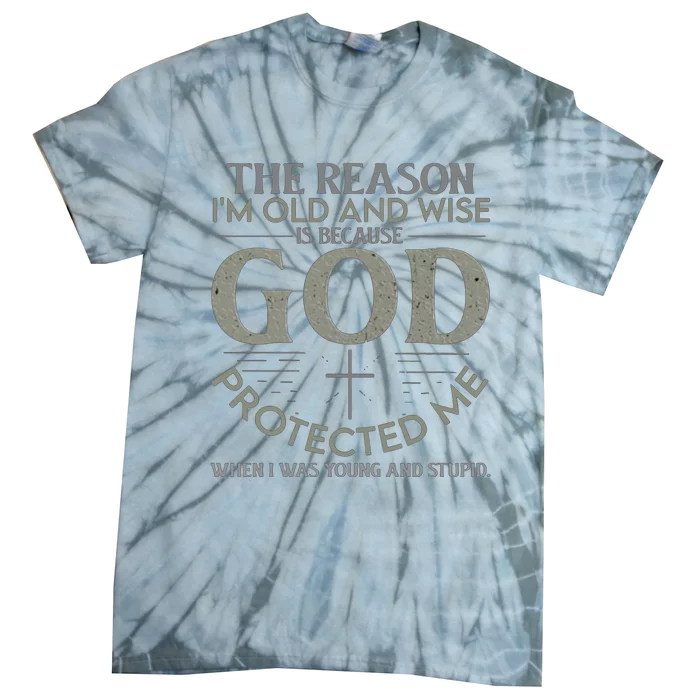 THE REASON I'M OLD AND WISE IS BECAUSE GOD PROTECTED ME Tie-Dye T-Shirt