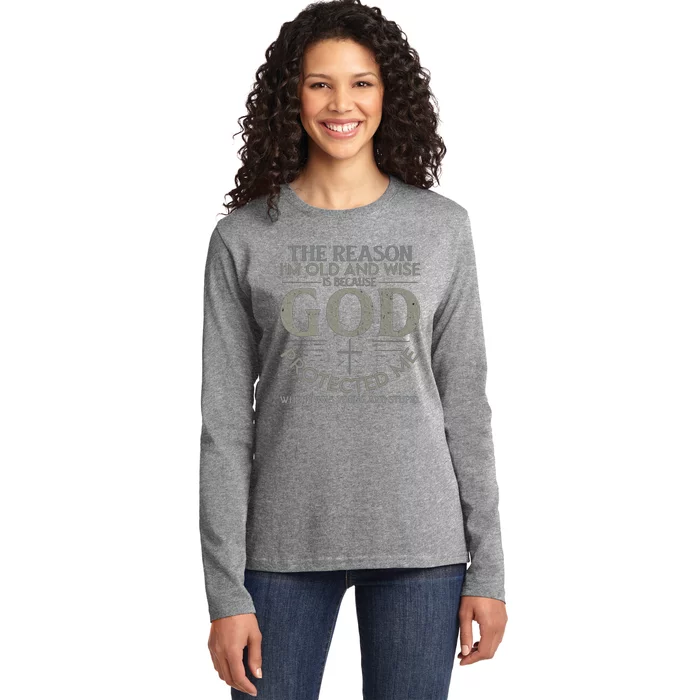 THE REASON I'M OLD AND WISE IS BECAUSE GOD PROTECTED ME Ladies Long Sleeve Shirt