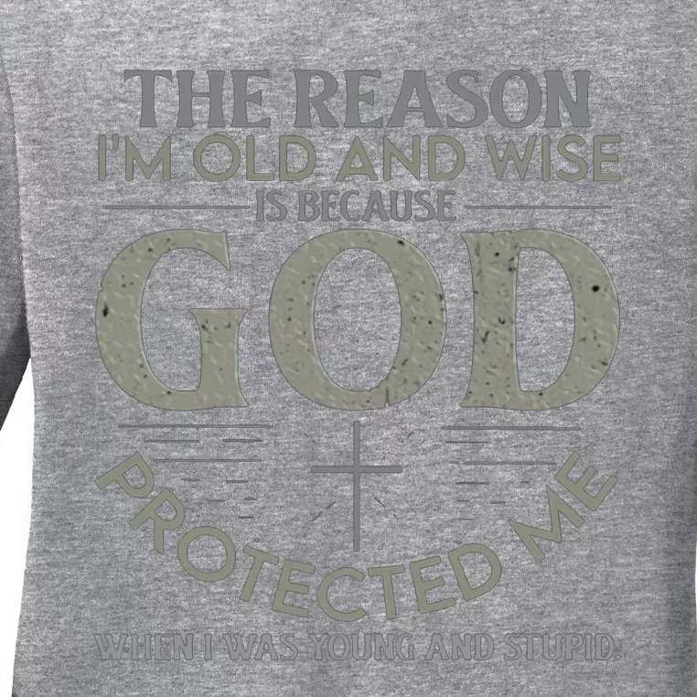 THE REASON I'M OLD AND WISE IS BECAUSE GOD PROTECTED ME Ladies Long Sleeve Shirt