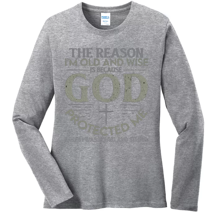 THE REASON I'M OLD AND WISE IS BECAUSE GOD PROTECTED ME Ladies Long Sleeve Shirt