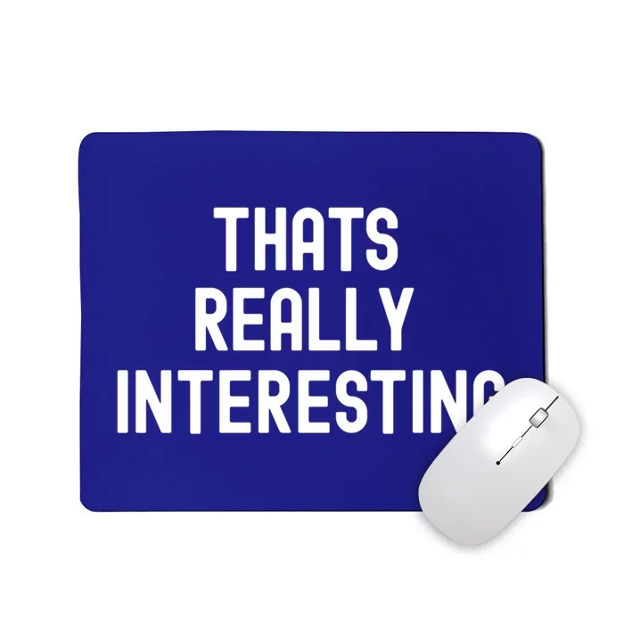 Thats Really Interesting White Lie Party Funny Sarcastic Fun Cool Gift Mousepad