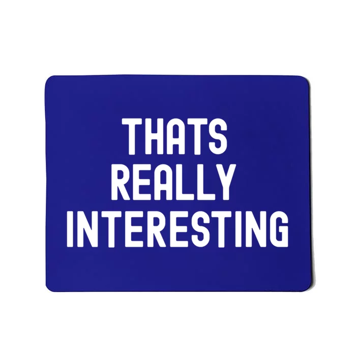 Thats Really Interesting White Lie Party Funny Sarcastic Fun Cool Gift Mousepad