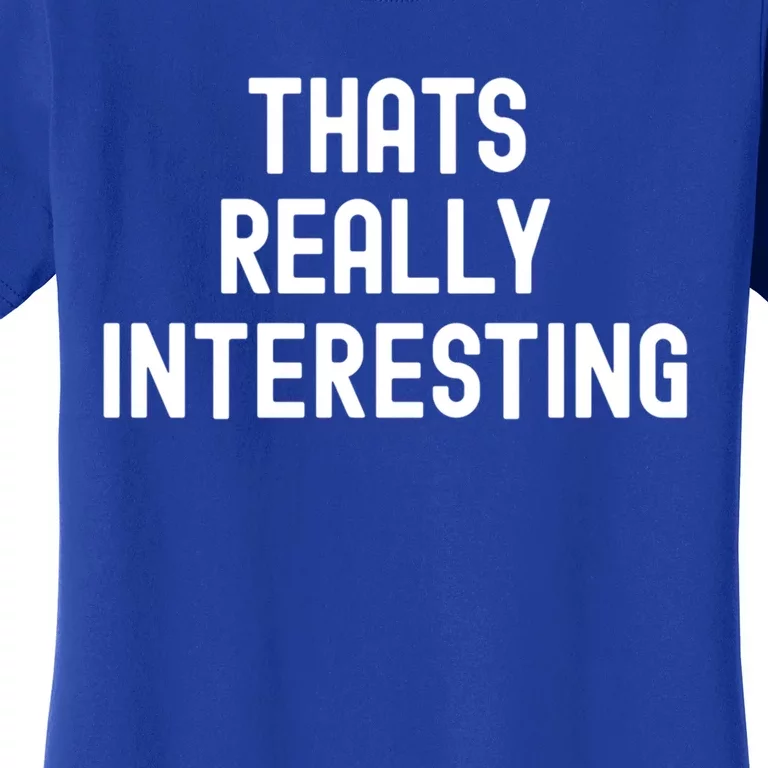 Thats Really Interesting White Lie Party Funny Sarcastic Fun Cool Gift Women's T-Shirt