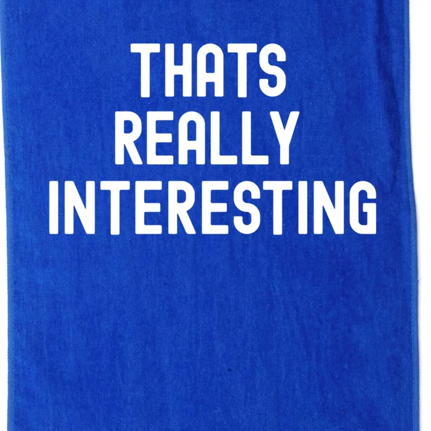 Thats Really Interesting White Lie Party Funny Sarcastic Fun Cool Gift Platinum Collection Golf Towel