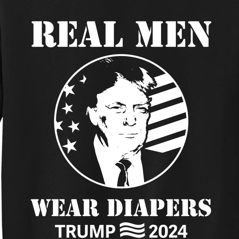 Trump Real Me.N Wear Diapers Trump 2024 Tall Sweatshirt