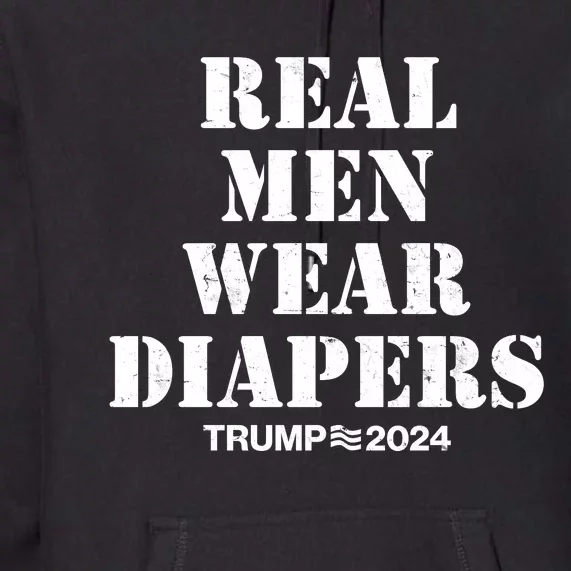 Trump Real Men Wear Diapers Trump 2024 Premium Hoodie