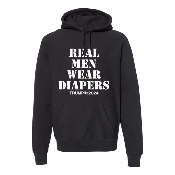 Trump Real Men Wear Diapers Trump 2024 Premium Hoodie