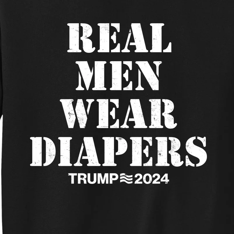 Trump Real Men Wear Diapers Trump 2024 Tall Sweatshirt