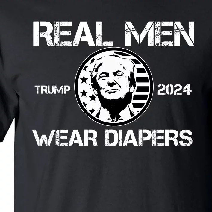 Trump Real Men Wear Diapers Trump 2024 Tall T-Shirt