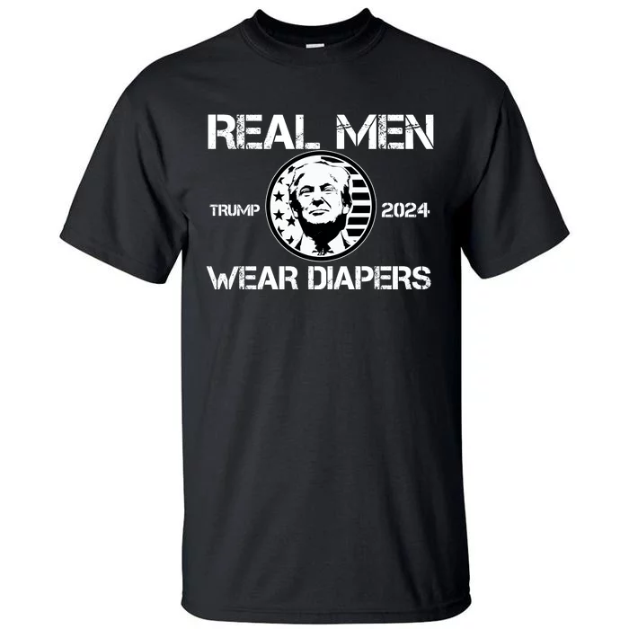 Trump Real Men Wear Diapers Trump 2024 Tall T-Shirt