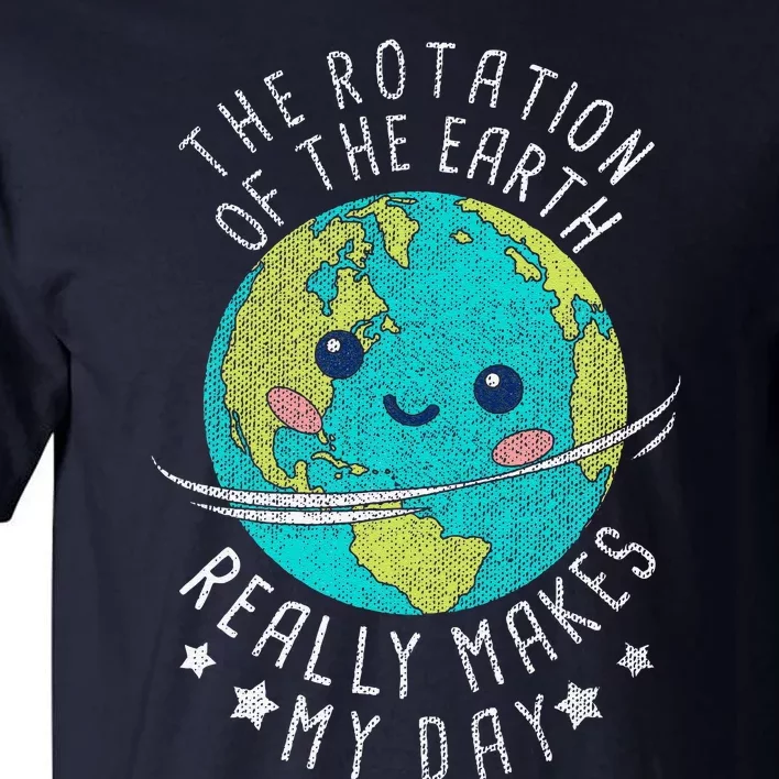 The Rotation Of The Earth Really Makes My Day Earth Day Tall T-Shirt