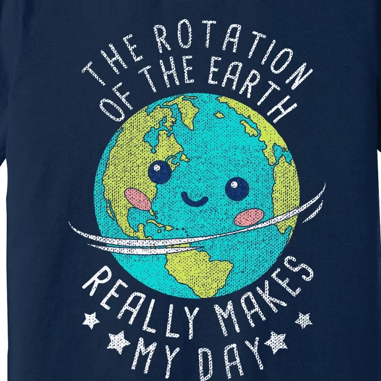 The Rotation Of The Earth Really Makes My Day Earth Day Premium T-Shirt