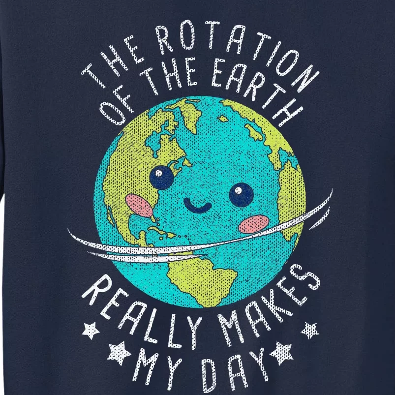 The Rotation Of The Earth Really Makes My Day Earth Day Tall Sweatshirt