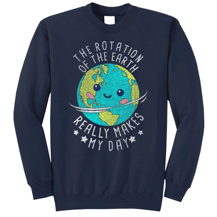 The Rotation Of The Earth Really Makes My Day Earth Day Tall Sweatshirt