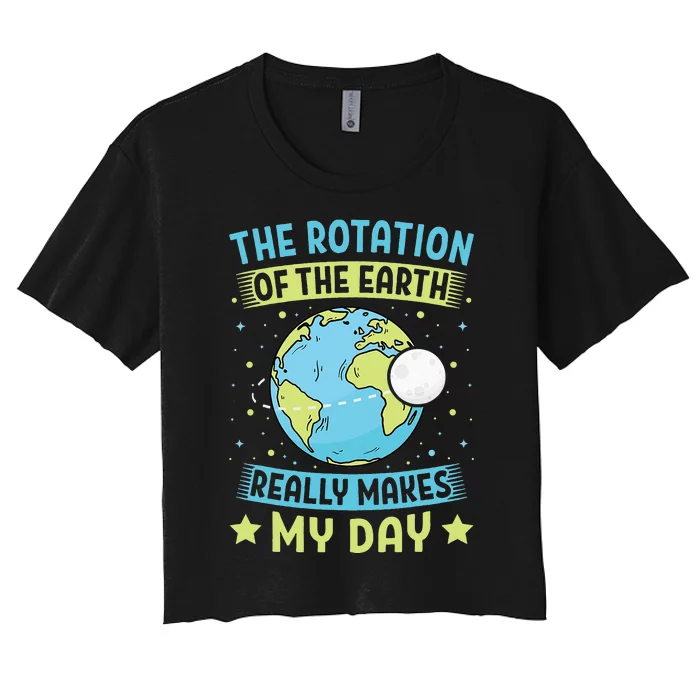 The Rotation Of The Earth Makes My Day Earth Day Teacher Women's Crop Top Tee