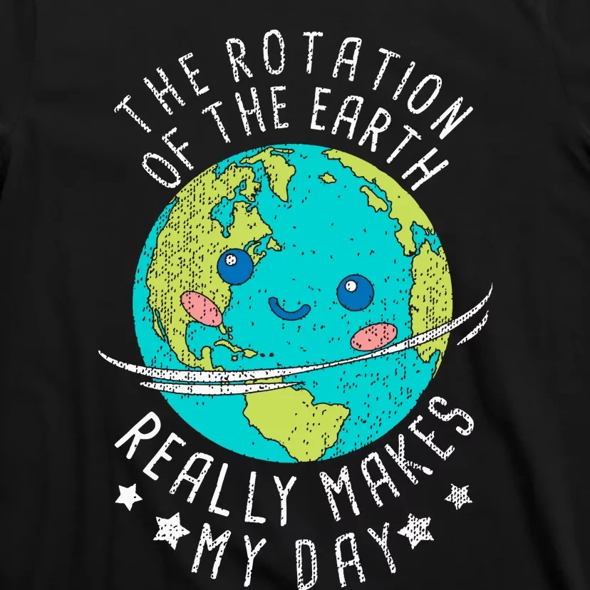 The Rotation Of The Earth Really Makes My Day Earth Day T-Shirt