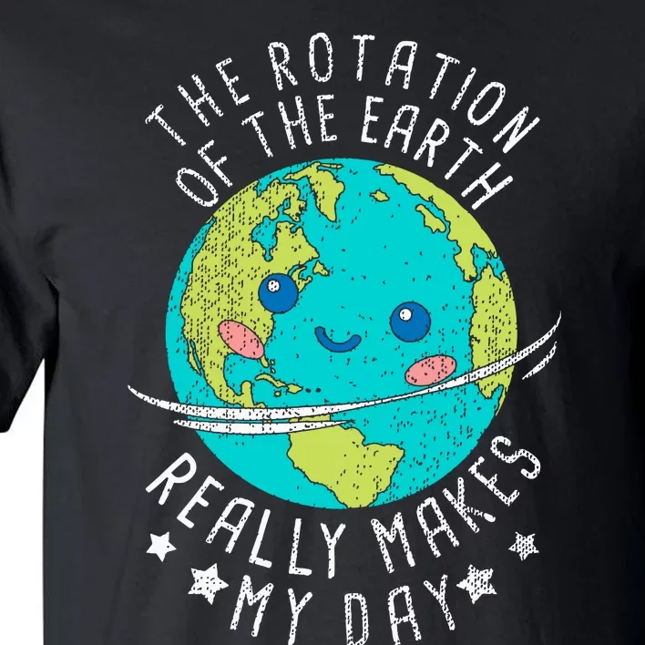 The Rotation Of The Earth Really Makes My Day Earth Day Tall T-Shirt