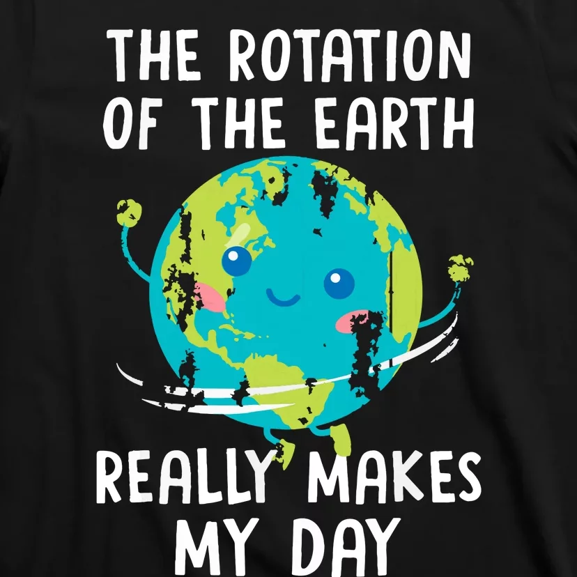 The Rotation Of The Earth Really Makes My Day T-Shirt