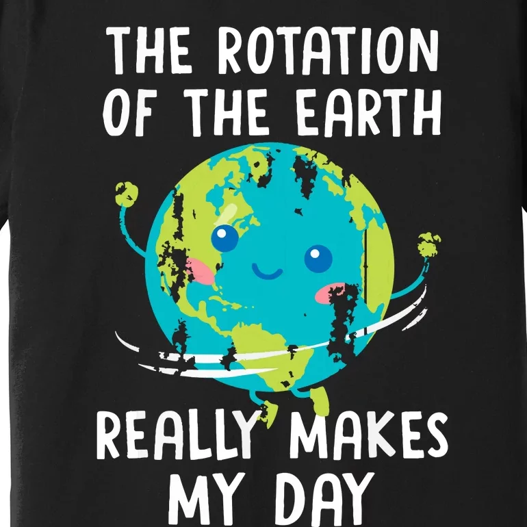 The Rotation Of The Earth Really Makes My Day Premium T-Shirt