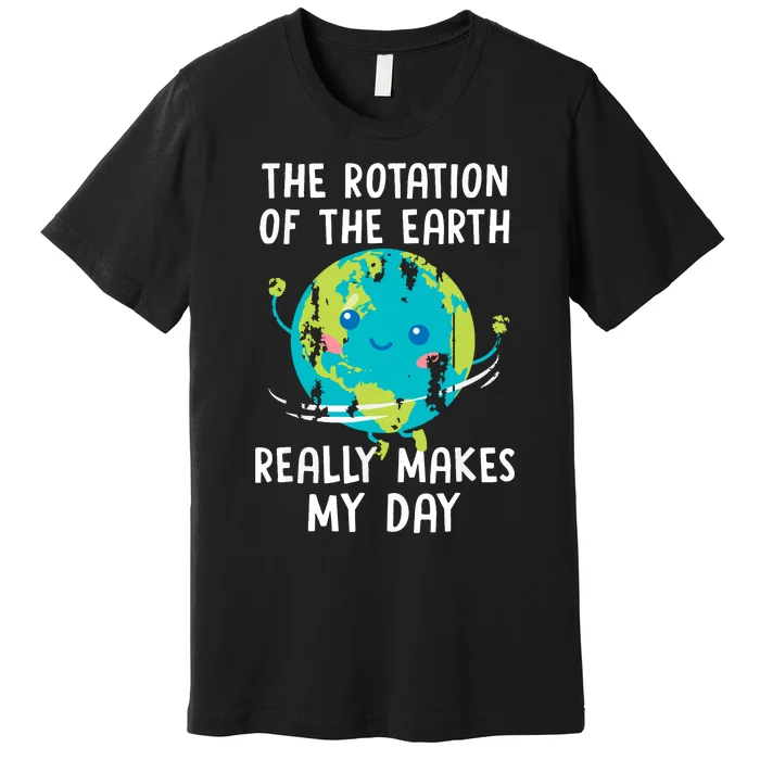 The Rotation Of The Earth Really Makes My Day Premium T-Shirt