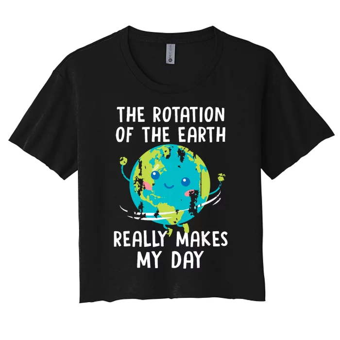 The Rotation Of The Earth Really Makes My Day Women's Crop Top Tee