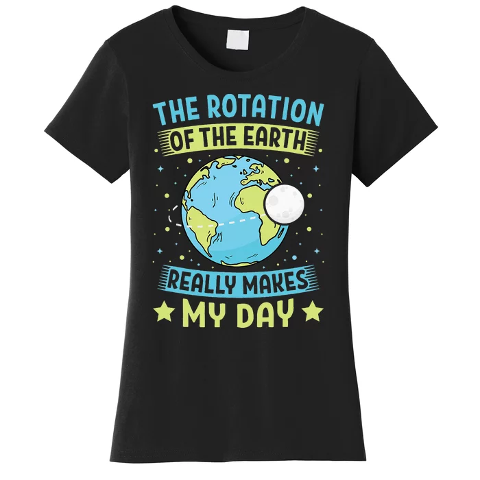 The Rotation Of The Earth Makes My Day Teacher Women's T-Shirt