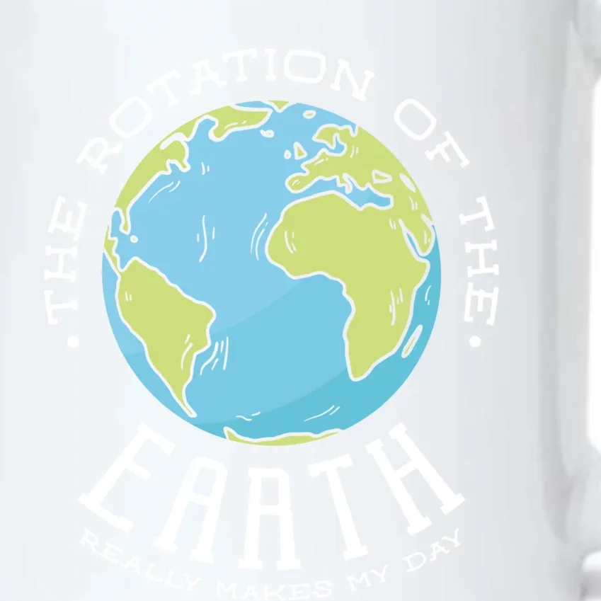 The Rotation Of The Earth Really Makes My Day Earth Day Meaningful Gift Black Color Changing Mug