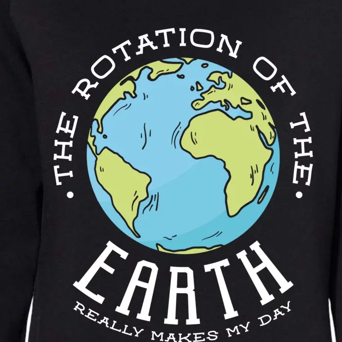 The Rotation Of The Earth Really Makes My Day Earth Day Meaningful Gift Womens California Wash Sweatshirt