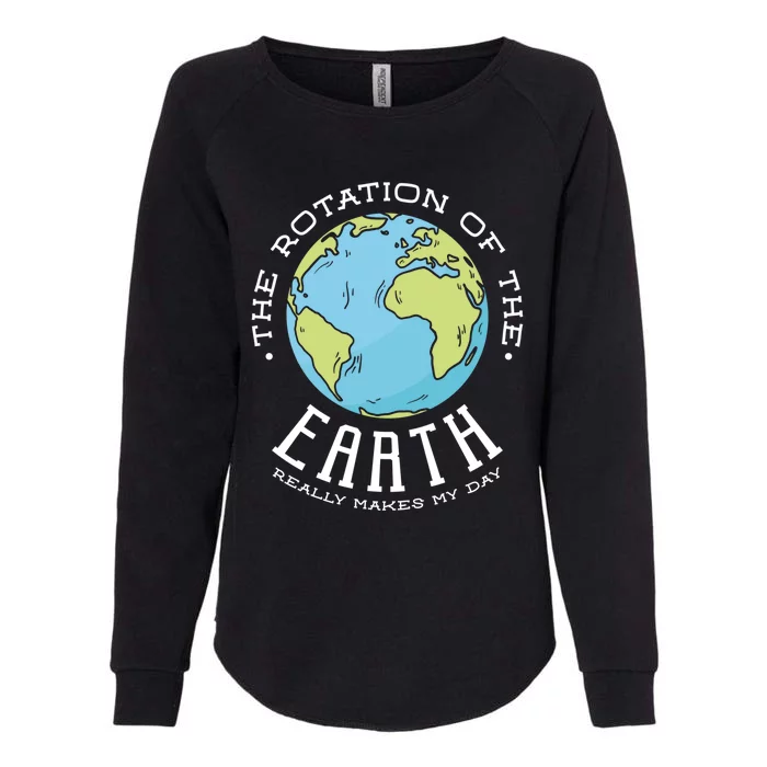 The Rotation Of The Earth Really Makes My Day Earth Day Meaningful Gift Womens California Wash Sweatshirt