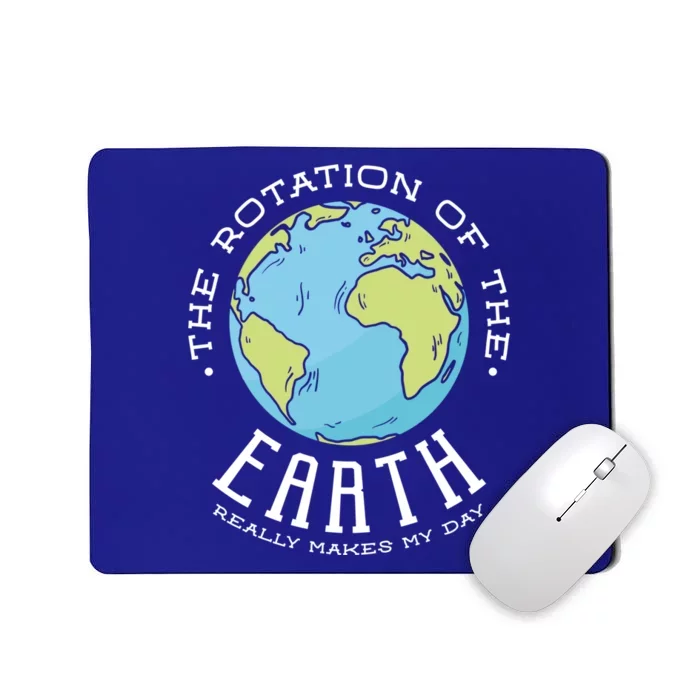 The Rotation Of The Earth Really Makes My Day Earth Day Meaningful Gift Mousepad