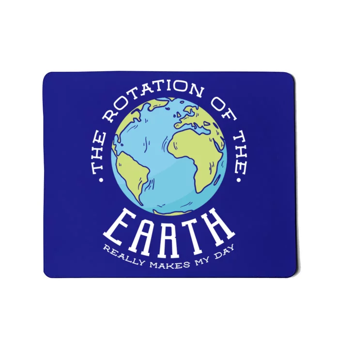 The Rotation Of The Earth Really Makes My Day Earth Day Meaningful Gift Mousepad