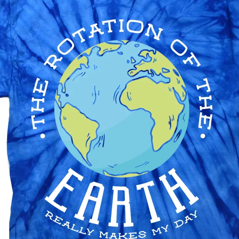 The Rotation Of The Earth Really Makes My Day Earth Day Meaningful Gift Tie-Dye T-Shirt