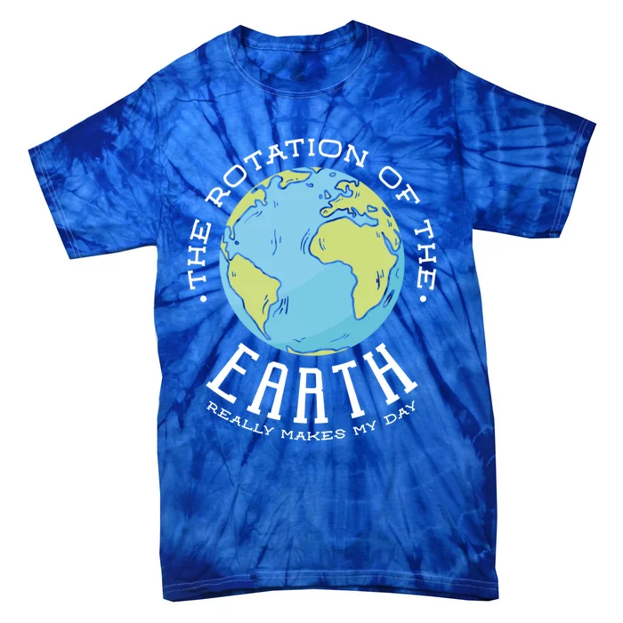 The Rotation Of The Earth Really Makes My Day Earth Day Meaningful Gift Tie-Dye T-Shirt